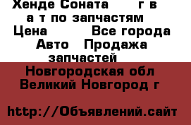 Хенде Соната5 2002г.в 2,0а/т по запчастям. › Цена ­ 500 - Все города Авто » Продажа запчастей   . Новгородская обл.,Великий Новгород г.